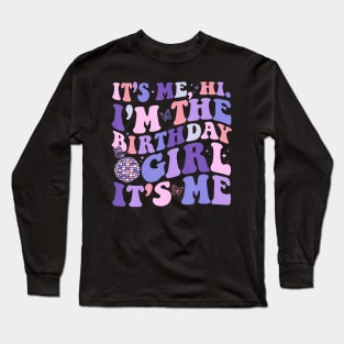 Its Me Hi I'M The Birthday Girl Its Me Birthday Era Party Long Sleeve T-Shirt